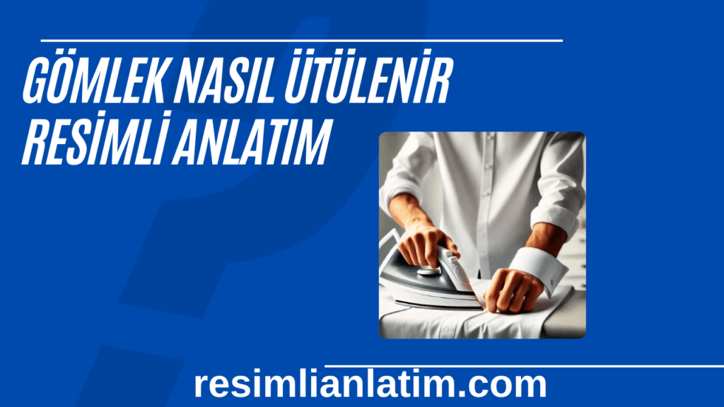 Gömlek Nasıl Ütülenir? (Resimli Anlatım)
