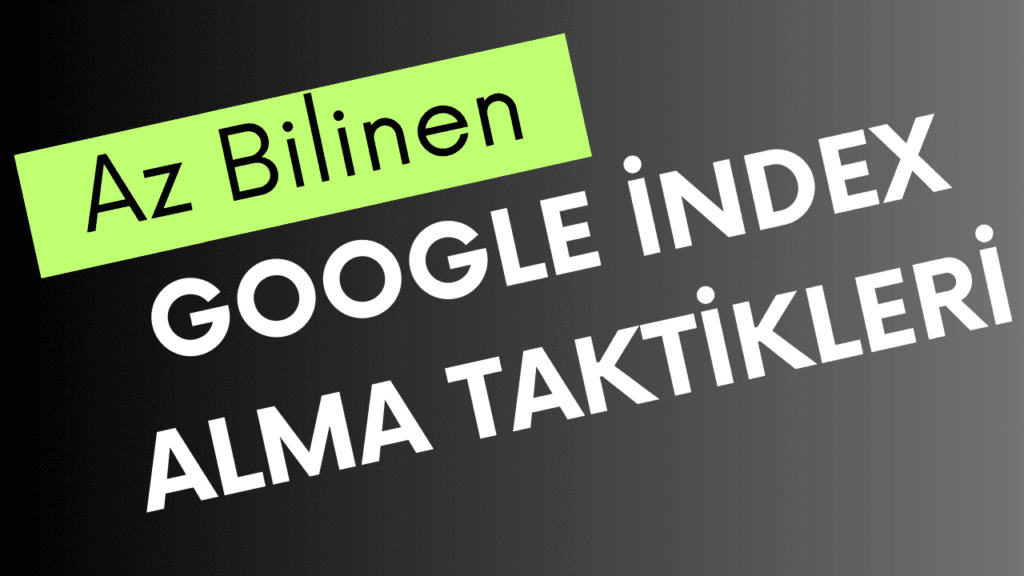 Az Bilinen Google İndex Alma Taktikleri (2025)