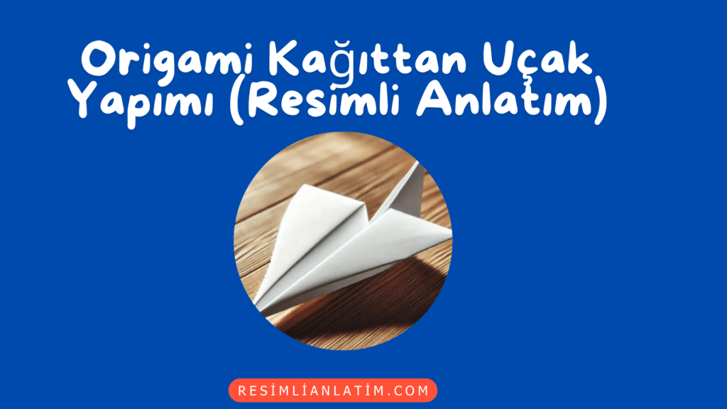 Origami Kağıttan Uçak Yapımı (Resimli Anlatım)